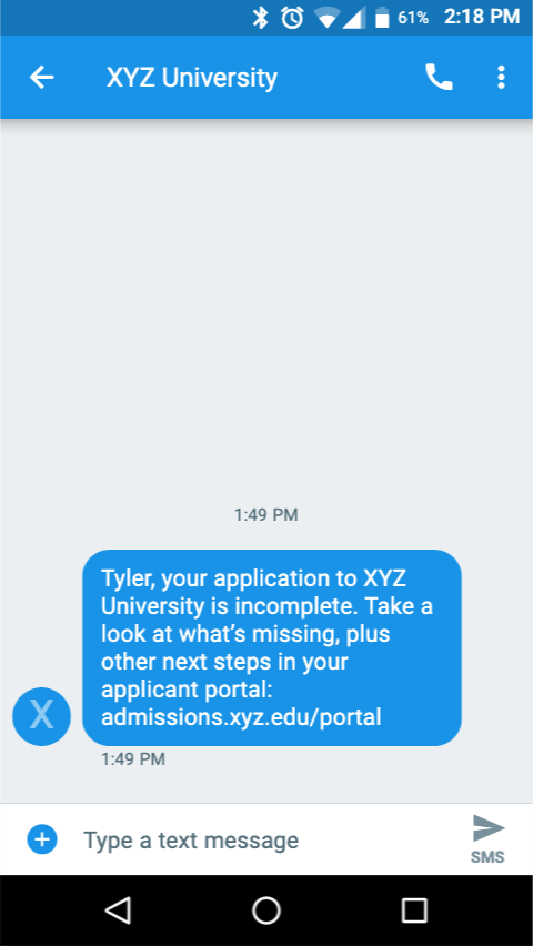 Tyler, your application to XYZ University is incomplete. Take a look at what’s missing and other next steps in your status portal: admissions.xyz.edu/portal