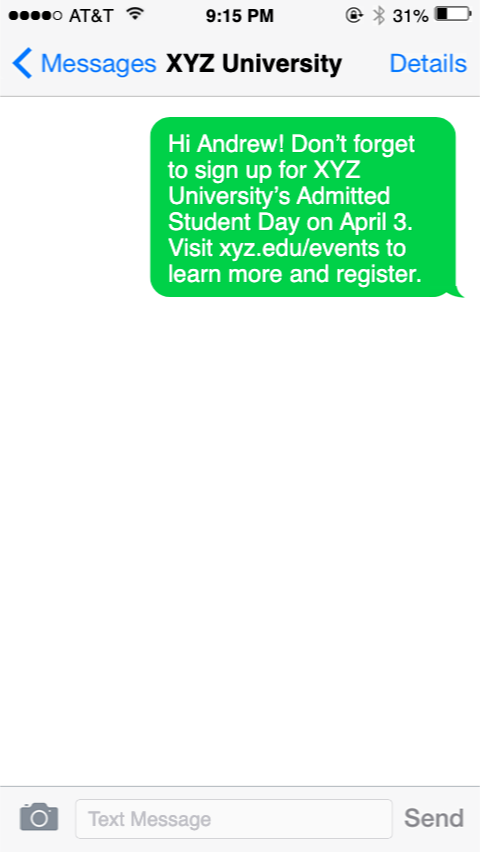 Hi Andrew! Don’t forget to sign up for XYZ University’s Admitted Student Day on April 3. Visit xyz.edu/events to learn more and register.